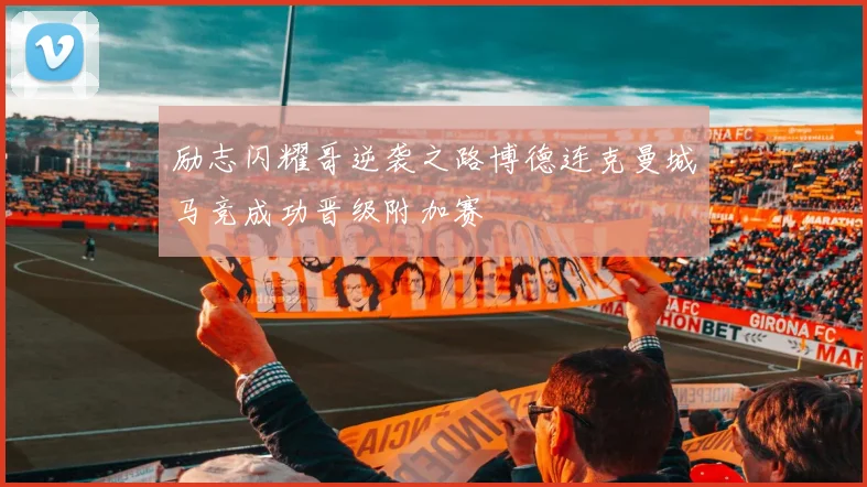 励志闪耀哥逆袭之路博德连克曼城马竞成功晋级附加赛